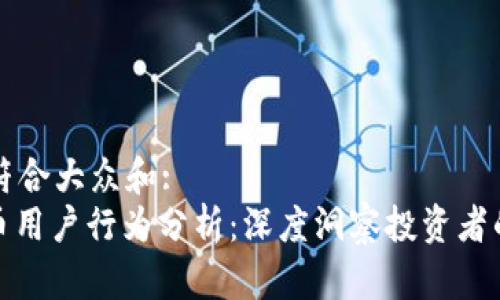 思考一个符合大众和:  
: 加密货币用户行为分析：深度洞察投资者的决策过程