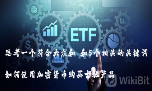 思考一个符合大众和 和5个相关的关键词

如何使用加密货币购买古驰产品