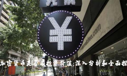 : 加密货币是否有投资价值：深入分析和全面探讨